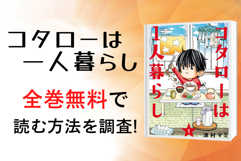 漫画 コタローは1人暮らし を全巻無料で読める電子書籍 アプリ調査 違法サイトで読める Tokyo Life Magazine